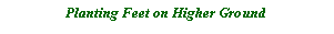 Text Box: Planting Feet on Higher Ground