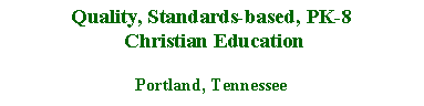 Text Box: Quality, Standards-based, PK-8
 Christian EducationPortland, Tennessee