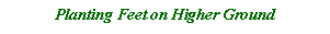 Text Box: Planting Feet on Higher Ground